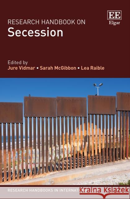 Research Handbook on Secession Jure Vidmar, Sarah McGibbon, Lea Raible 9781788971744 Edward Elgar Publishing Ltd