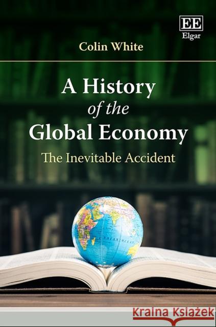 A History of the Global Economy: The Inevitable Accident Colin White   9781788971973