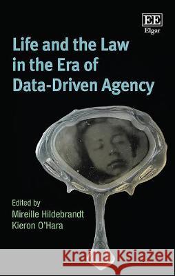 Life and the Law in the Era of Data-Driven Agency Mireille Hildebrandt Kieron O'Hara  9781788971997 Edward Elgar Publishing Ltd