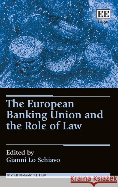 The European Banking Union and the Role of Law Gianni Lo Schiavo   9781788972017 Edward Elgar Publishing Ltd