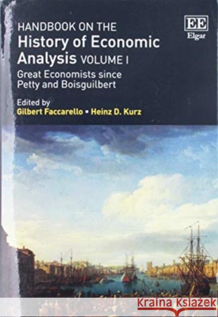 Handbook on the History of Economic Analysis Volume I: Great Economists Since Petty and Boisguilbert Gilbert Faccarello Heinz D. Kurz  9781788972376