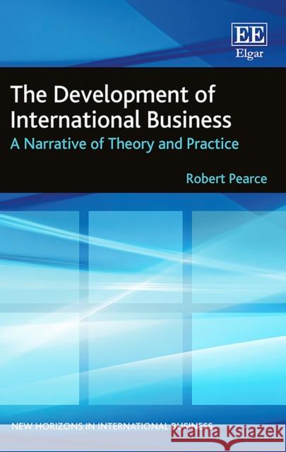 The Development of International Business: A Narrative of Theory and Practice Robert Pearce   9781788972420 Edward Elgar Publishing Ltd