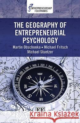 The Geography of Entrepreneurial Psychology Martin Obschonka Michael Fritsch Michael Stuetzer 9781788973373
