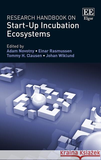 Research Handbook on Start-Up Incubation Ecosystems Adam Novotny Einar Rasmussen Tommy H. Clausen 9781788973526 Edward Elgar Publishing Ltd