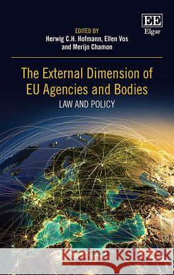 The External Dimension of EU Agencies and Bodies: Law and Policy Herwig C.H. Hofmann Ellen Vos Merijn Chamon 9781788973748