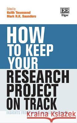 How to Keep Your Research Project on Track: Insights from When Things Go Wrong Keith Townsend Mark N. K. Saunders  9781788974141 Edward Elgar Publishing Ltd