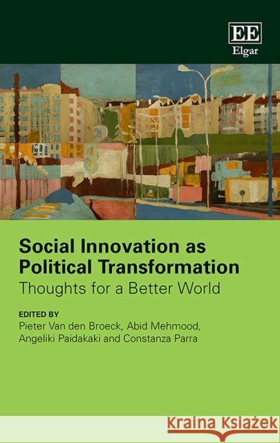Social Innovation as Political Transformation: Thoughts for a Better World Pieter Van den Broeck Abid Mehmood Angeliki Paidakaki 9781788974271 Edward Elgar Publishing Ltd