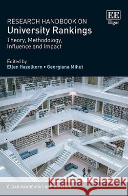Research Handbook on University Rankings - Theory, Methodology, Influence and Impact Ellen Hazelkorn Georgiana Mihut  9781788974974 Edward Elgar Publishing Ltd
