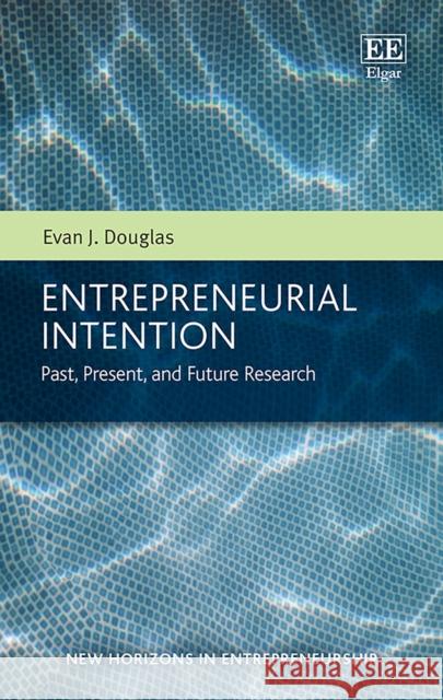 Entrepreneurial Intention: Past, Present, and Future Research Evan J. Douglas   9781788975223 Edward Elgar Publishing Ltd