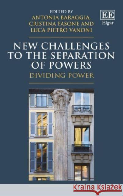 New Challenges to the Separation of Powers: Dividing Power Antonia Baraggia Cristina Fasone Luca P. Vanoni 9781788975261 Edward Elgar Publishing Ltd