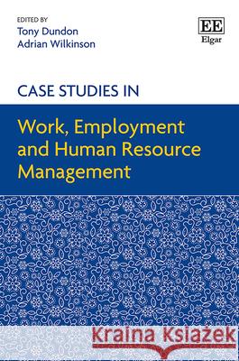 Case Studies in Work, Employment and Human Resource Management Tony Dundon Adrian Wilkinson  9781788975582