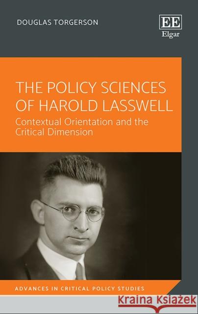The Policy Sciences of Harold Lasswell – Contextual Orientation and the Critical Dimension Douglas Torgerson 9781788976008 
