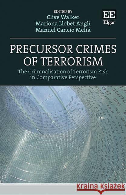 Precursor Crimes of Terrorism - The Criminalisation of Terrorism Risk in Comparative Perspective Clive Walker Mariona Llobet Angli Manuel C. Melia 9781788976312