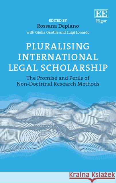 Pluralising International Legal Scholarship: The Promise and Perils of Non-Doctrinal Research Methods Rossana Deplano   9781788976367