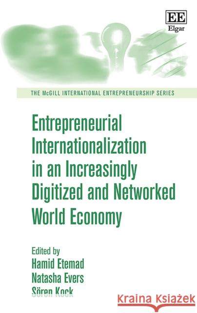 Entrepreneurial Internationalization in an Increasingly Digitized and Networked World Economy Hamid Etemad Natasha Evers Soeren Kock 9781788976800