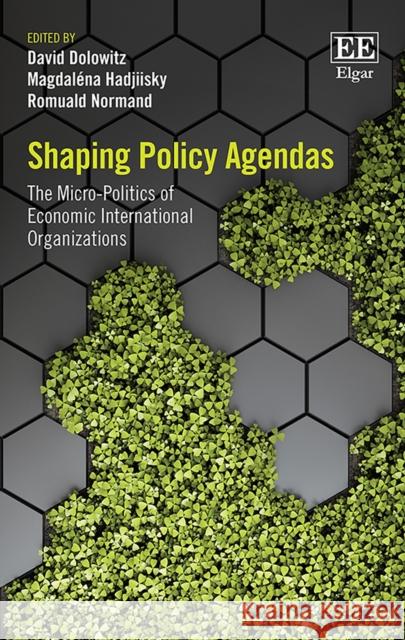 Shaping Policy Agendas: The Micro-Politics of Economic International Organizations David Dolowitz Magdalena Hadjiisky Romuald Normand 9781788976985