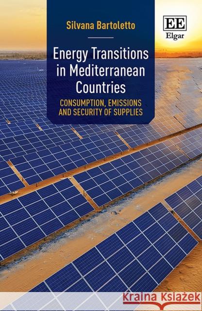 Energy Transitions in Mediterranean Countries: Consumption, Emissions and Security of Supplies Silvana Bartoletto   9781788977548 Edward Elgar Publishing Ltd