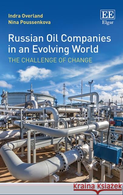 Russian Oil Companies in an Evolving World – The Challenge of Change Indra Overland, Nina Poussenkova 9781788978002