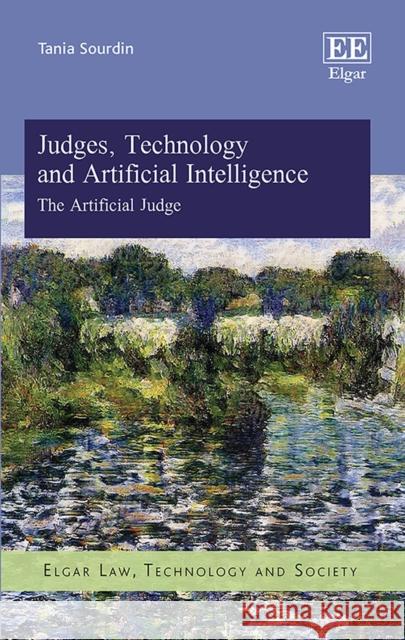 Judges, Technology and Artificial Intelligence: The Artificial Judge Tania Sourdin   9781788978255 Edward Elgar Publishing Ltd