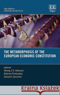 The Metamorphosis of the European Economic Constitution Herwig C.H. Hofmann Katerina Pantazatou Giovanni Zaccaroni 9781788978293 Edward Elgar Publishing Ltd