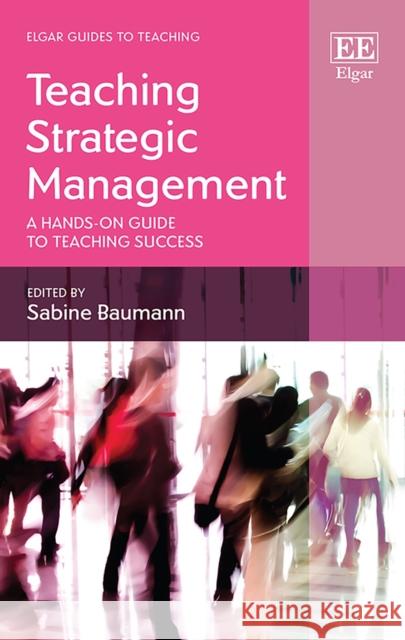 Teaching Strategic Management: A Hands-on Guide to Teaching Success Sabine Baumann   9781788978354 Edward Elgar Publishing Ltd