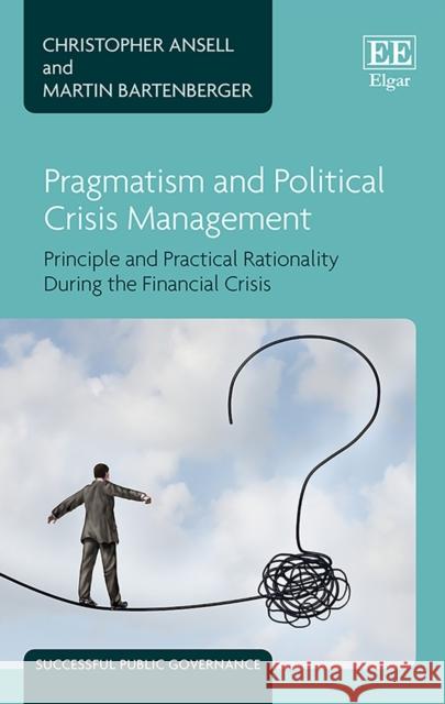 Pragmatism and Political Crisis Management: Principle and Practical Rationality During the Financial Crisis Christopher Ansell Martin Bartenberger  9781788978552 Edward Elgar Publishing Ltd