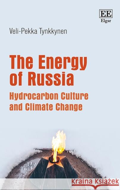The Energy of Russia: Hydrocarbon Culture and Climate Change Veli-Pekka Tynkkynen   9781788978590 Edward Elgar Publishing Ltd