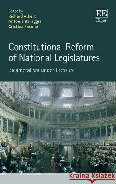 Constitutional Reform of National Legislatures: Bicameralism Under Pressure Richard Albert Antonia Baraggia Cristina Fasone 9781788978637 Edward Elgar Publishing Ltd