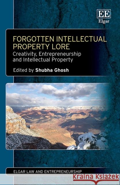 Forgotten Intellectual Property Lore: Creativity, Entrepreneurship and Intellectual Property Shubha Ghosh   9781788978705 Edward Elgar Publishing Ltd
