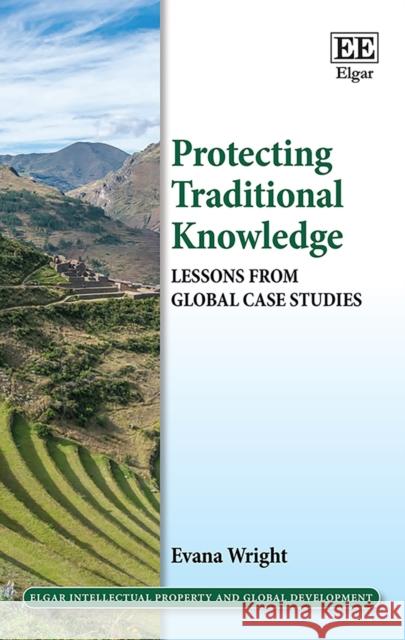 Protecting Traditional Knowledge: Lessons from Global Case Studies Evana Wright   9781788978842 Edward Elgar Publishing Ltd