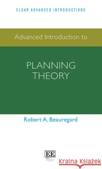 Advanced Introduction to Planning Theory Robert A. Beauregard   9781788978880 Edward Elgar Publishing Ltd