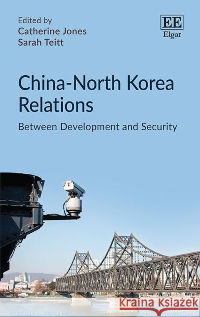 China-North Korea Relations: Between Development and Security Catherine Jones Sarah Teitt  9781788979696 Edward Elgar Publishing Ltd