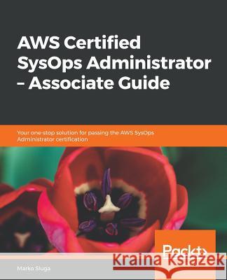 AWS Certified SysOps Administrator - Associate Guide Sluga, Marko 9781788990776