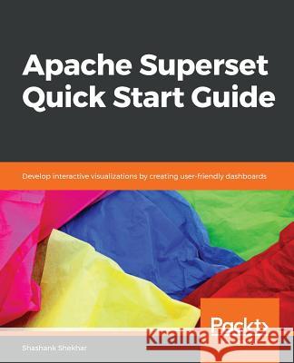 Apache Superset Quick Start Guide Shashank Shekhar 9781788992244 Packt Publishing