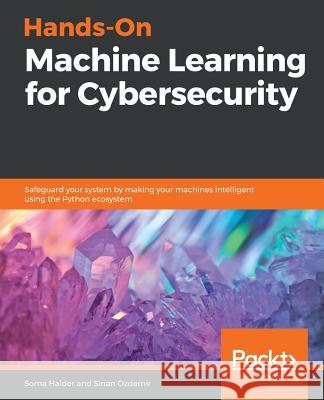 Hands-On Machine Learning for Cybersecurity Soma Halder Sinan Ozdemir 9781788992282 Packt Publishing