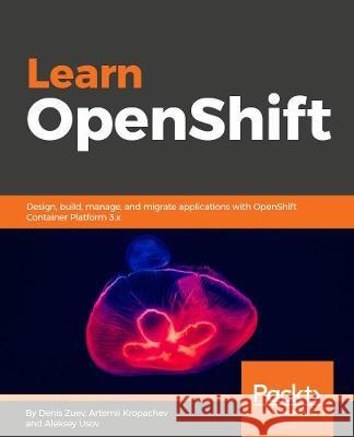 Learn OpenShift Usov, Aleksey 9781788992329 Packt Publishing