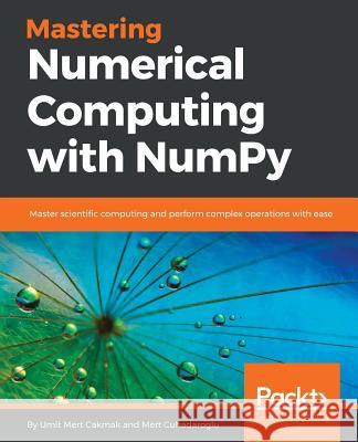 Mastering Numerical Computing with NumPy Cakmak, Umit Mert 9781788993357 Packt Publishing