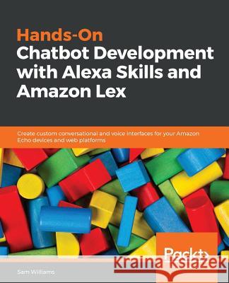 Hands-On Chatbot Development with Alexa Skills and Amazon Lex Sam Williams 9781788993487 Packt Publishing