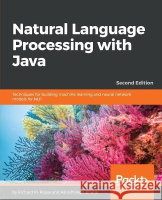 Natural Language Processing with Java Richard M. Reese Ashishsingh Bhatia 9781788993494 Packt Publishing