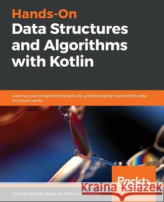 Hands-On Data Structures and Algorithms with Kotlin Chandra Sekhar Nayak Rivu Chakraborty 9781788994019 Packt Publishing