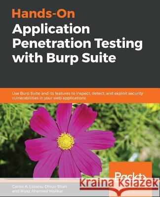 Hands-On Application Penetration Testing with Burp Suite: Use Burp Suite and its features to inspect, detect, and exploit security vulnerabilities in your web applications Carlos A. Lozano, Dhruv Shah, Riyaz Ahemed Walikar 9781788994064 Packt Publishing Limited