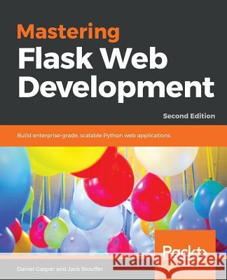 Mastering Flask Web Development - Second Edition Daniel Gaspar Jack Stouffer 9781788995405 Packt Publishing