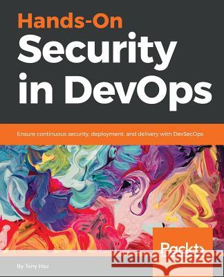 Hands-On Security in DevOps: Ensure continuous security, deployment, and delivery with DevSecOps Hsu, Tony 9781788995504 Packt Publishing