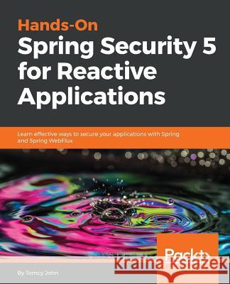 Hands-On Spring Security 5 for Reactive Applications Tomcy John 9781788995979 Packt Publishing