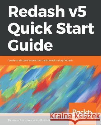 Redash v5 Quick Start Guide Leibzon, Alexander 9781788996167 Packt Publishing