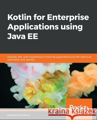 Kotlin for Enterprise Applications using Java EE Rao, Raghavendra K. 9781788997270 Packt Publishing