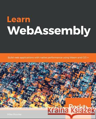 Learn WebAssembly Rourke, Mike 9781788997379 Packt Publishing