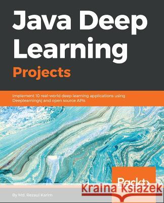 Java Deep Learning Projects MD Rezaul Karim 9781788997454 Packt Publishing