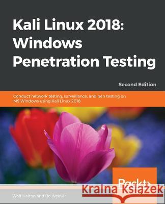 Kali Linux 2018: Windows Penetration Testing - Second Edition Wolf Halton Bo Weaver 9781788997461 Packt Publishing