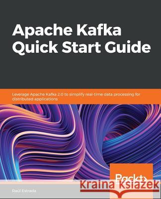 Apache Kafka Quick Start Guide Raul Estrada 9781788997829 Packt Publishing